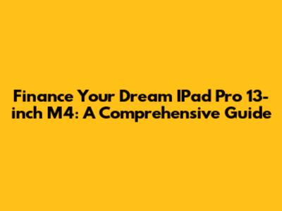 Finance Your Dream IPad Pro 13-inch M4: A Comprehensive Guide