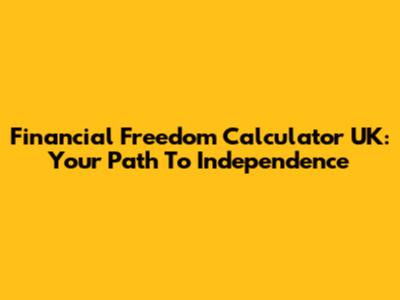 Financial Freedom Calculator UK: Your Path To Independence