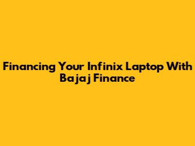 Financing Your Infinix Laptop With Bajaj Finance