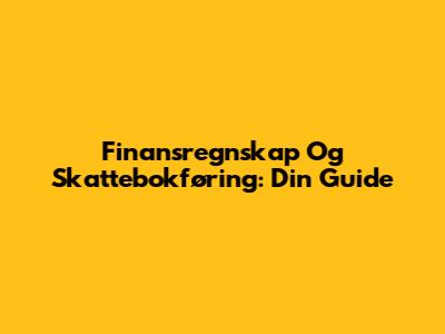 Finansregnskap Og Skattebokføring: Din Guide