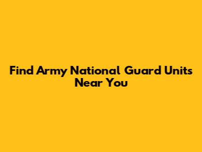 Find Army National Guard Units Near You