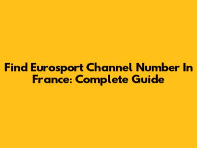 Find Eurosport Channel Number In France: Complete Guide