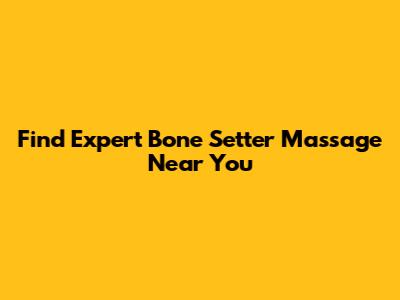 Find Expert Bone Setter Massage Near You