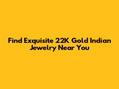 Find Exquisite 22K Gold Indian Jewelry Near You