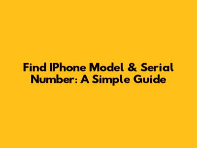 Find IPhone Model & Serial Number: A Simple Guide