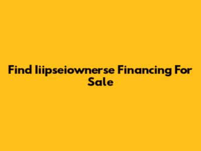 Find Iiipseiownerse Financing For Sale