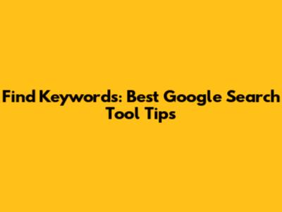 Find Keywords: Best Google Search Tool Tips
