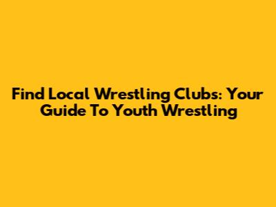 Find Local Wrestling Clubs: Your Guide To Youth Wrestling