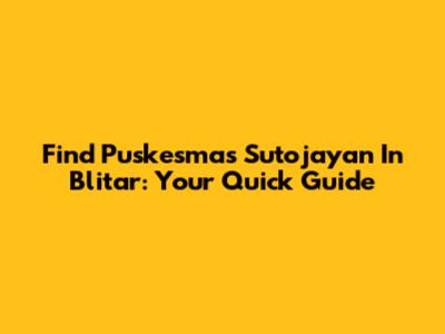 Find Puskesmas Sutojayan In Blitar: Your Quick Guide