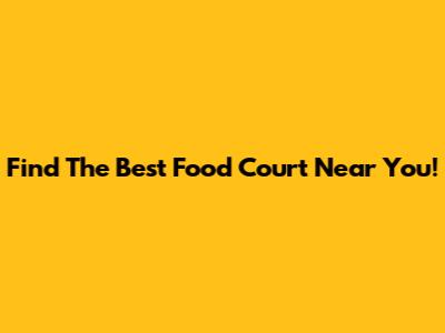 Find The Best Food Court Near You!