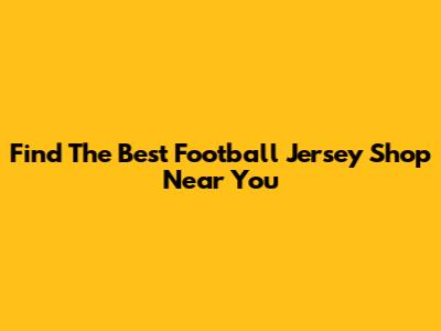 Find The Best Football Jersey Shop Near You