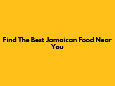 Find The Best Jamaican Food Near You