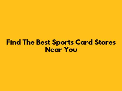 Find The Best Sports Card Stores Near You