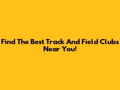 Find The Best Track And Field Clubs Near You!