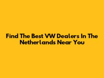 Find The Best VW Dealers In The Netherlands Near You