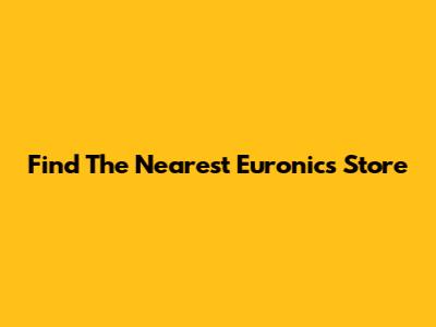 Find The Nearest Euronics Store