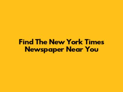 Find The New York Times Newspaper Near You