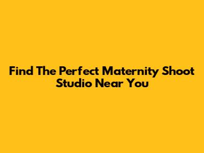 Find The Perfect Maternity Shoot Studio Near You