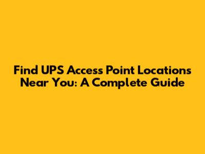Find UPS Access Point Locations Near You: A Complete Guide