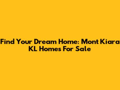 Find Your Dream Home: Mont Kiara KL Homes For Sale