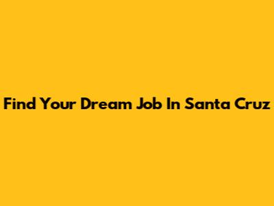 Find Your Dream Job In Santa Cruz