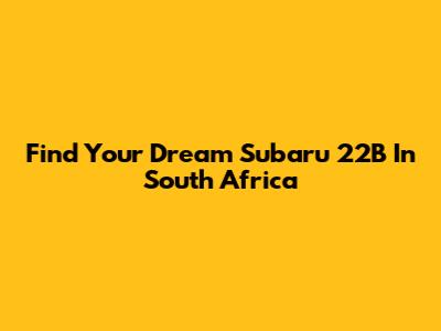 Find Your Dream Subaru 22B In South Africa