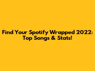 Find Your Spotify Wrapped 2022: Top Songs & Stats!