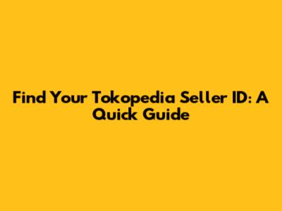 Find Your Tokopedia Seller ID: A Quick Guide