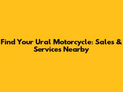 Find Your Ural Motorcycle: Sales & Services Nearby
