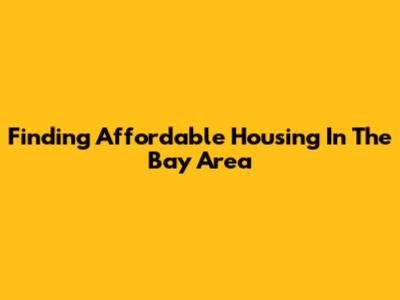 Finding Affordable Housing In The Bay Area