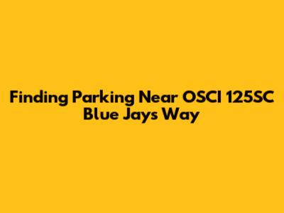 Finding Parking Near OSCI 125SC Blue Jays Way