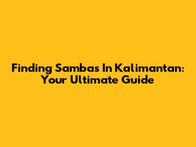 Finding Sambas In Kalimantan: Your Ultimate Guide
