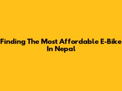 Finding The Most Affordable E-Bike In Nepal