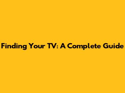 Finding Your TV: A Complete Guide