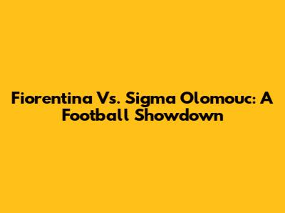 Fiorentina Vs. Sigma Olomouc: A Football Showdown