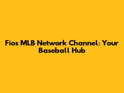 Fios MLB Network Channel: Your Baseball Hub