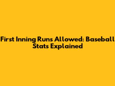 First Inning Runs Allowed: Baseball Stats Explained
