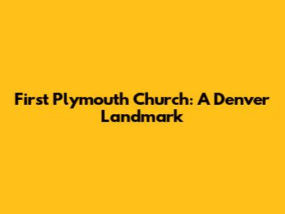 First Plymouth Church: A Denver Landmark