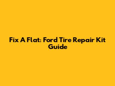 Fix A Flat: Ford Tire Repair Kit Guide