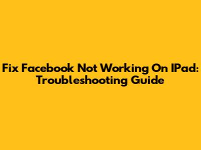 Fix Facebook Not Working On IPad: Troubleshooting Guide