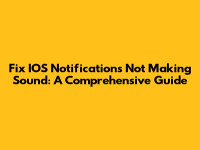 Fix IOS Notifications Not Making Sound: A Comprehensive Guide