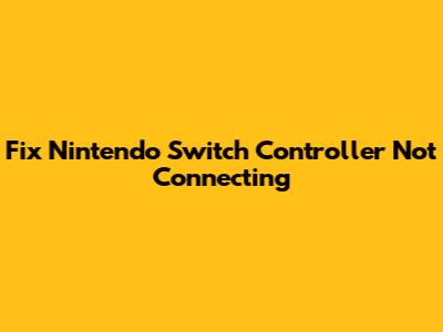 Fix Nintendo Switch Controller Not Connecting