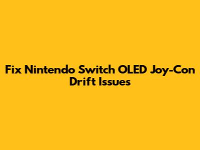 Fix Nintendo Switch OLED Joy-Con Drift Issues