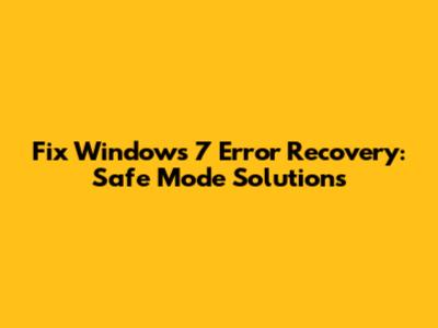 Fix Windows 7 Error Recovery: Safe Mode Solutions