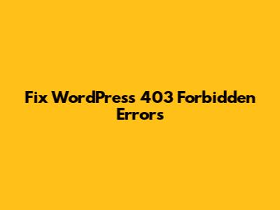 Fix WordPress 403 Forbidden Errors