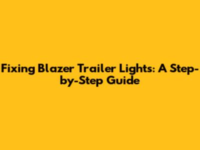 Fixing Blazer Trailer Lights: A Step-by-Step Guide