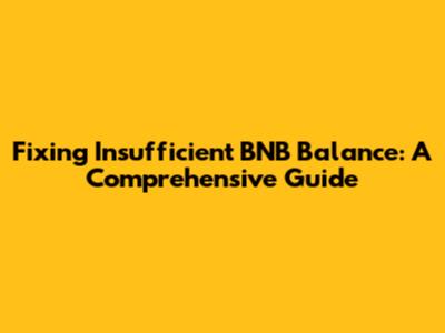 Fixing Insufficient BNB Balance: A Comprehensive Guide