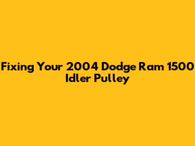 Fixing Your 2004 Dodge Ram 1500 Idler Pulley