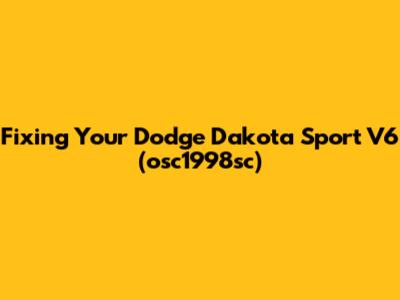 Fixing Your Dodge Dakota Sport V6 (osc1998sc)