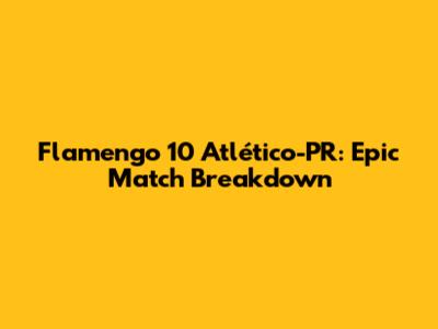 Flamengo 10 Atlético-PR: Epic Match Breakdown